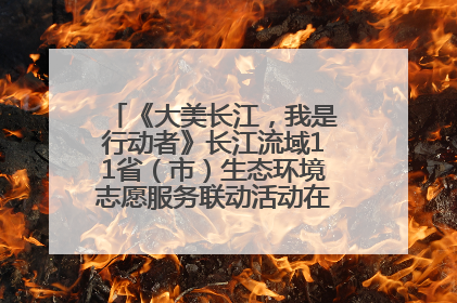 《大美长江，我是行动者》长江流域11省（市）生态环境志愿服务联动活动在江苏南通成功启动
