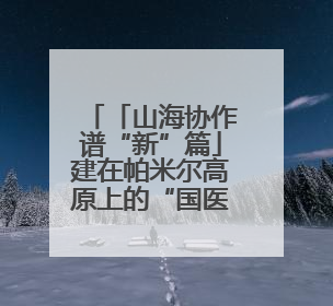 「山海协作谱“新”篇」建在帕米尔高原上的“国医馆”