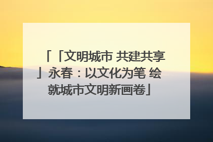 「文明城市 共建共享」永春：以文化为笔 绘就城市文明新画卷