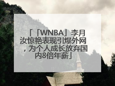 「WNBA」李月汝惊艳表现引爆外网，为个人成长放弃国内8倍年薪