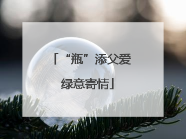 “瓶”添父爱 绿意寄情