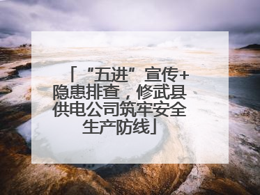 “五进”宣传+隐患排查，修武县供电公司筑牢安全生产防线
