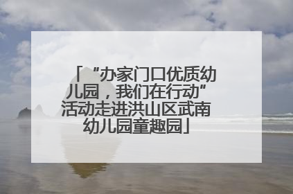 “办家门口优质幼儿园，我们在行动”活动走进洪山区武南幼儿园童趣园
