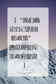 “我们确定自己的国防政策” 澳总理驳斥美政府提议