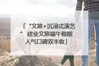 “文旅+沉浸式演艺” 建业文旅端午假期人气口碑双丰收