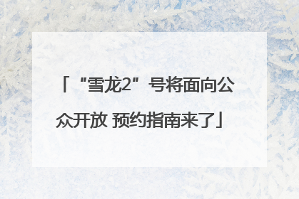 “雪龙2”号将面向公众开放 预约指南来了