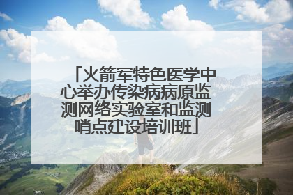火箭军特色医学中心举办传染病病原监测网络实验室和监测哨点建设培训班