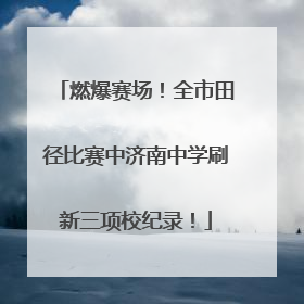 燃爆赛场！全市田径比赛中济南中学刷新三项校纪录！
