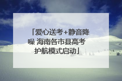 爱心送考+静音降噪 海南各市县高考护航模式启动