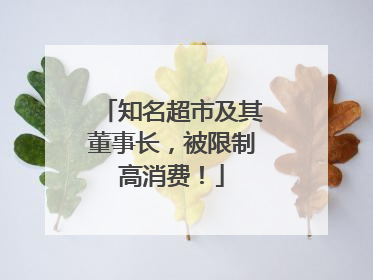 知名超市及其董事长，被限制高消费！