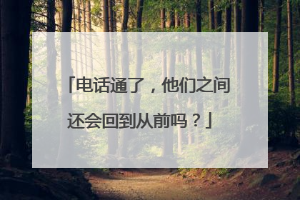 电话通了，他们之间还会回到从前吗？
