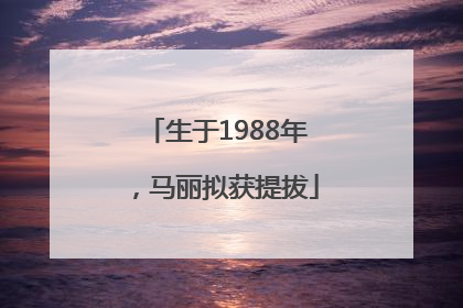 生于1988年，马丽拟获提拔