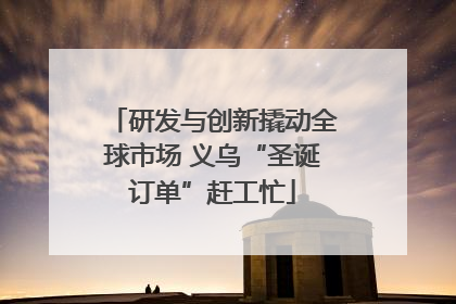 研发与创新撬动全球市场 义乌“圣诞订单”赶工忙