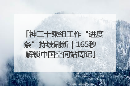 神二十乘组工作“进度条”持续刷新｜165秒解锁中国空间站周记