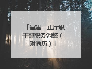 福建一正厅级干部职务调整（附简历）