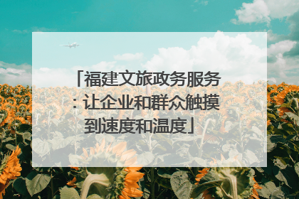 福建文旅政务服务：让企业和群众触摸到速度和温度