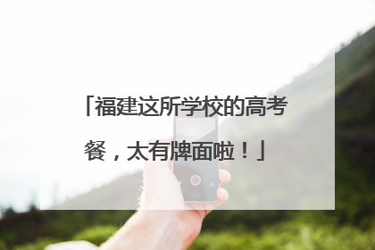 福建这所学校的高考餐，太有牌面啦！