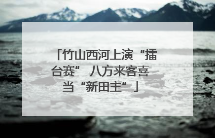 竹山西河上演“擂台赛” 八方来客喜当“新田主”