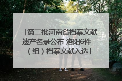第二批河南省档案文献遗产名录公布 洛阳6件（组）档案文献入选