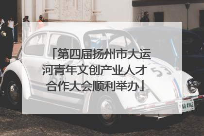 第四届扬州市大运河青年文创产业人才合作大会顺利举办