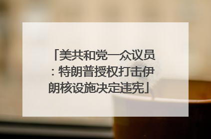 美共和党一众议员：特朗普授权打击伊朗核设施决定违宪