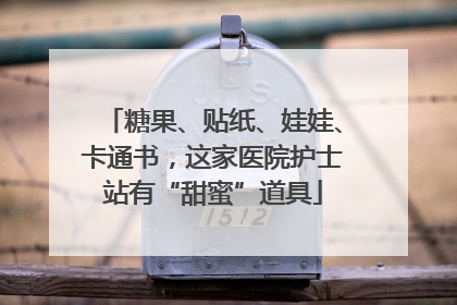 糖果、贴纸、娃娃、卡通书，这家医院护士站有“甜蜜”道具