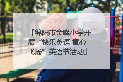 绵阳市金峰小学开展“快乐英语 童心飞扬”英语节活动