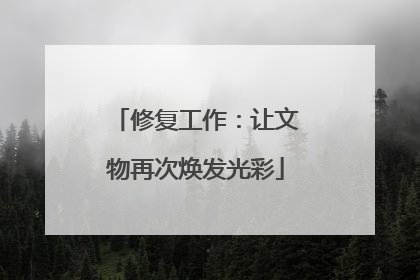 修复工作：让文物再次焕发光彩