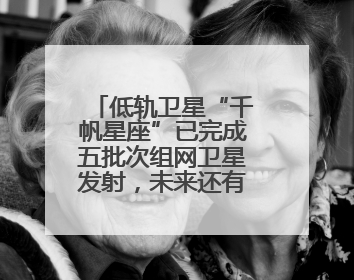 低轨卫星“千帆星座”已完成五批次组网卫星发射，未来还有这些计划