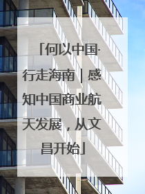 何以中国·行走海南｜感知中国商业航天发展，从文昌开始