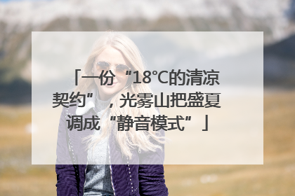 一份“18℃的清凉契约”，光雾山把盛夏调成“静音模式”