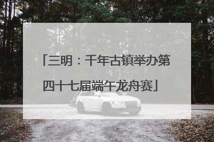 三明：千年古镇举办第四十七届端午龙舟赛