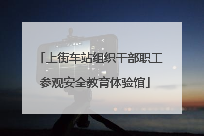 上街车站组织干部职工参观安全教育体验馆