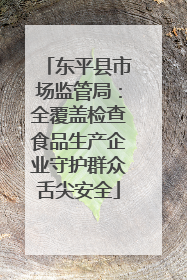 东平县市场监管局：全覆盖检查食品生产企业守护群众舌尖安全