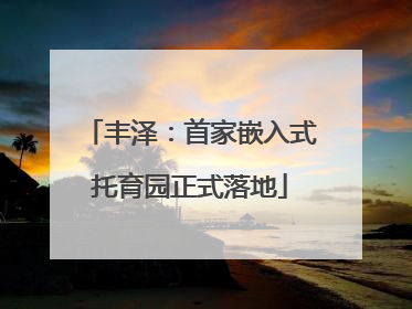 丰泽：首家嵌入式托育园正式落地