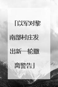 以军对黎南部村庄发出新一轮撤离警告
