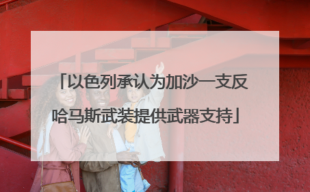 以色列承认为加沙一支反哈马斯武装提供武器支持