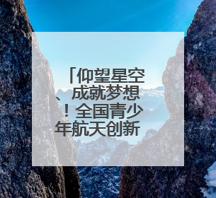 仰望星空、成就梦想！全国青少年航天创新大赛青岛选拔赛举办