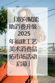双向赋能助消费升级 2025年福建工艺美术消费品拓市场活动启幕