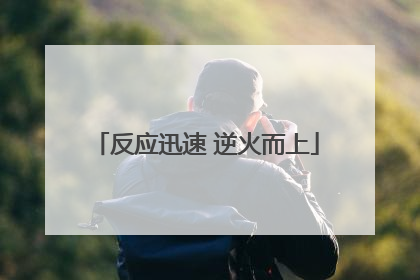 反应迅速 逆火而上