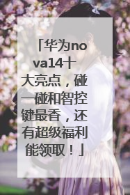 华为nova14十大亮点，碰一碰和智控键最香，还有超级福利能领取！