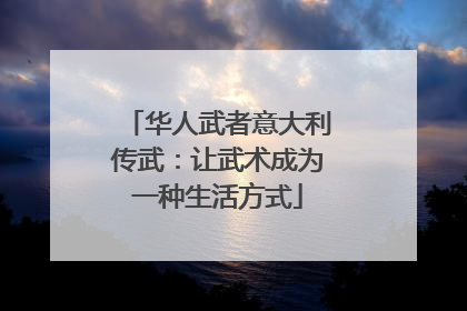 华人武者意大利传武：让武术成为一种生活方式