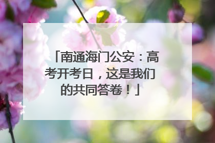 南通海门公安：高考开考日，这是我们的共同答卷！