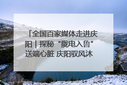全国百家媒体走进庆阳｜探秘“陇电入鲁”送端心脏 庆阳驭风沐光点亮齐鲁万家