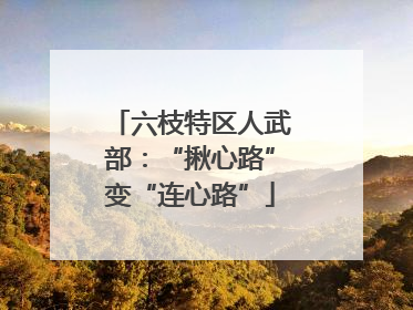 六枝特区人武部：“揪心路”变“连心路”
