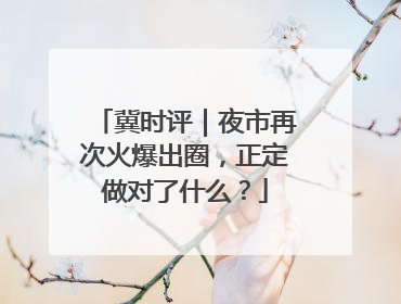 冀时评｜夜市再次火爆出圈，正定做对了什么？