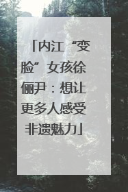 内江“变脸”女孩徐俪尹：想让更多人感受非遗魅力