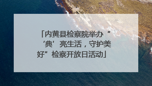 内黄县检察院举办“‘典’亮生活，守护美好”检察开放日活动