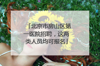 北京市房山区第一医院招聘，这两类人员均可报名