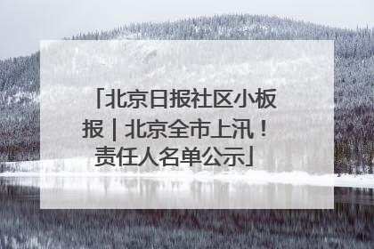 北京日报社区小板报｜北京全市上汛！责任人名单公示